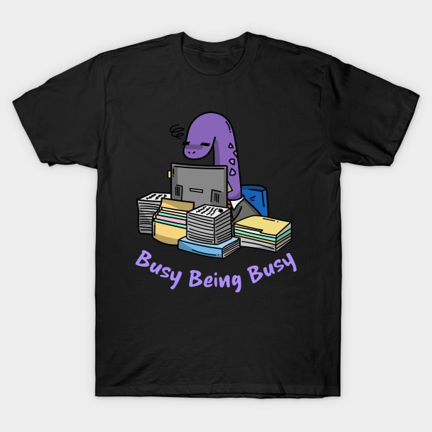 Busy Being Busy, Busy Dinosaur, Busy Office Worker T-Shirt by Style Conscious